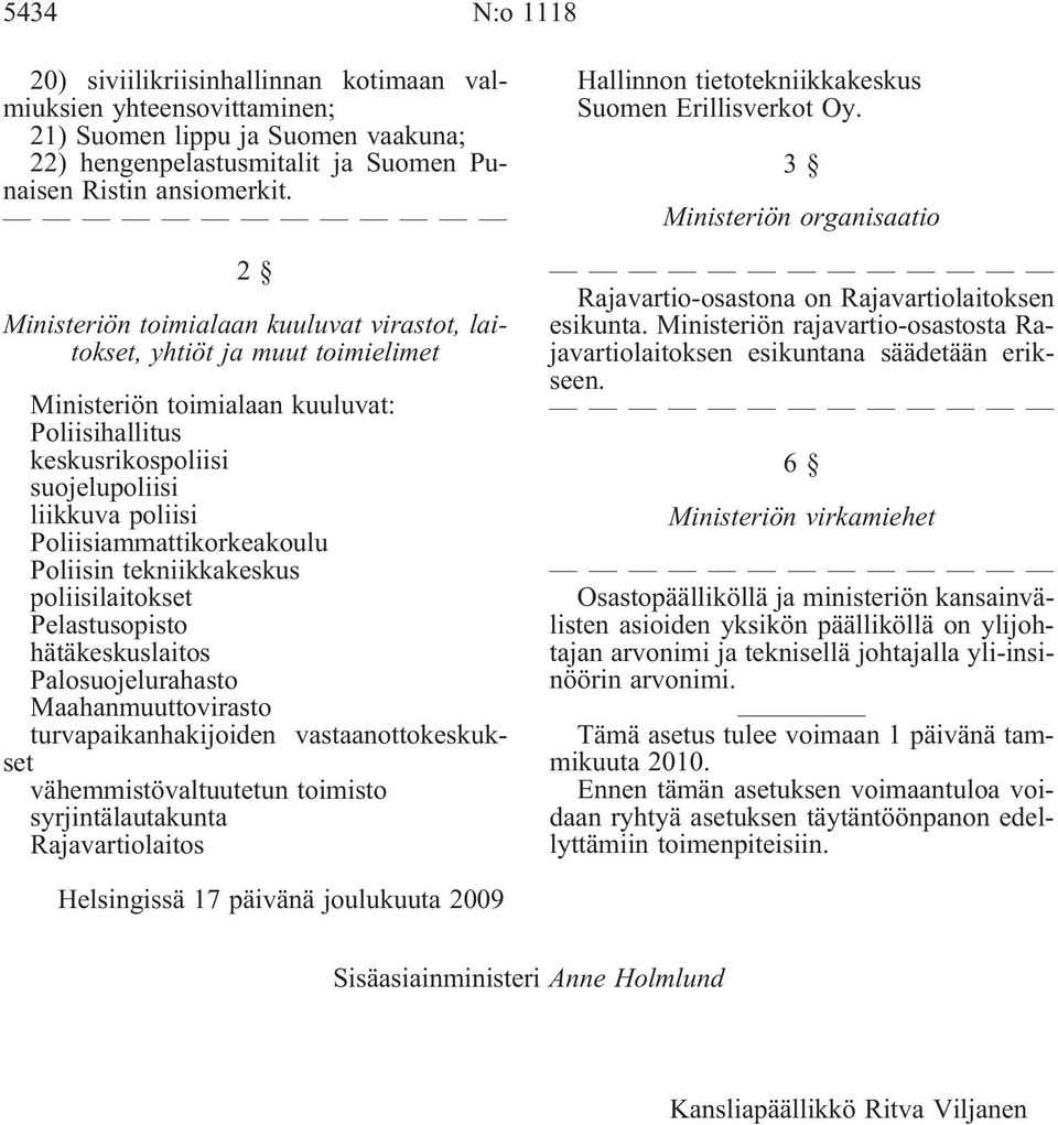 Poliisiammattikorkeakoulu Poliisin tekniikkakeskus poliisilaitokset Pelastusopisto hätäkeskuslaitos Palosuojelurahasto Maahanmuuttovirasto turvapaikanhakijoiden vastaanottokeskukset