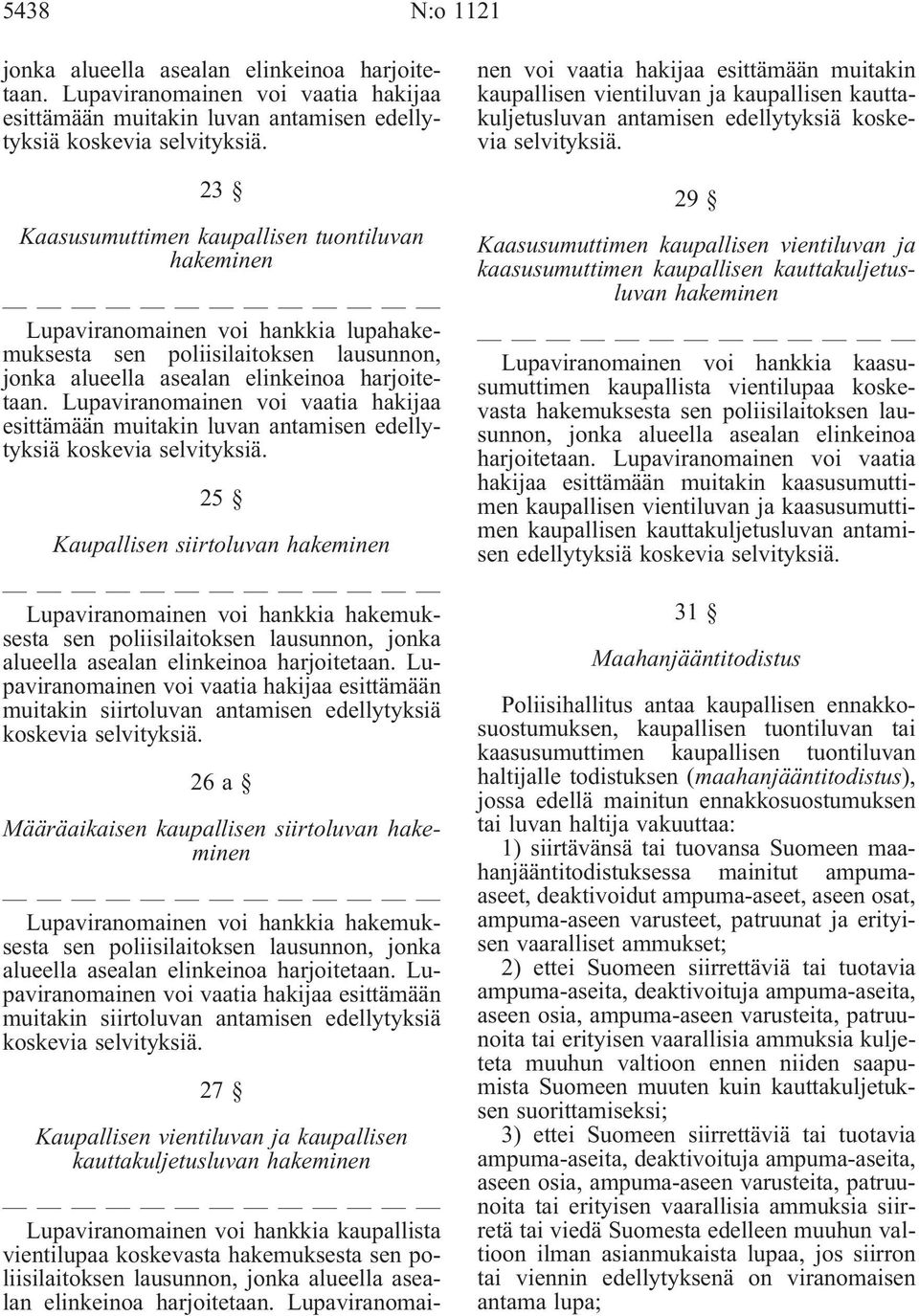 Lupaviranomainen voi vaatia hakijaa esittämään muitakin luvan antamisen edellytyksiä koskevia selvityksiä.