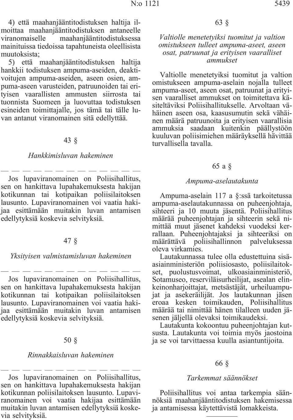 ammusten siirrosta tai tuonnista Suomeen ja luovuttaa todistuksen esineiden toimittajalle, jos tämä tai tälle luvan antanut viranomainen sitä edellyttää.