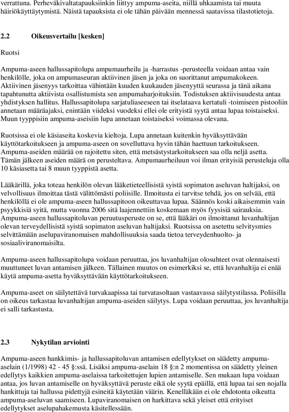 ampumakokeen. Aktiivinen jäsenyys tarkoittaa vähintään kuuden kuukauden jäsenyyttä seurassa ja tänä aikana tapahtunutta aktiivista osallistumista sen ampumaharjoituksiin.