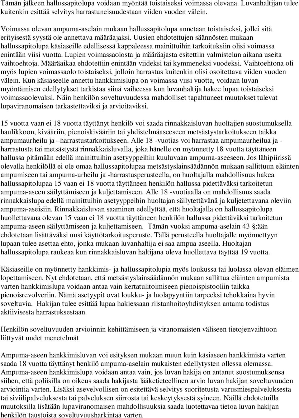 Uusien ehdotettujen säännösten mukaan hallussapitolupa käsiaseille edellisessä kappaleessa mainittuihin tarkoituksiin olisi voimassa enintään viisi vuotta.