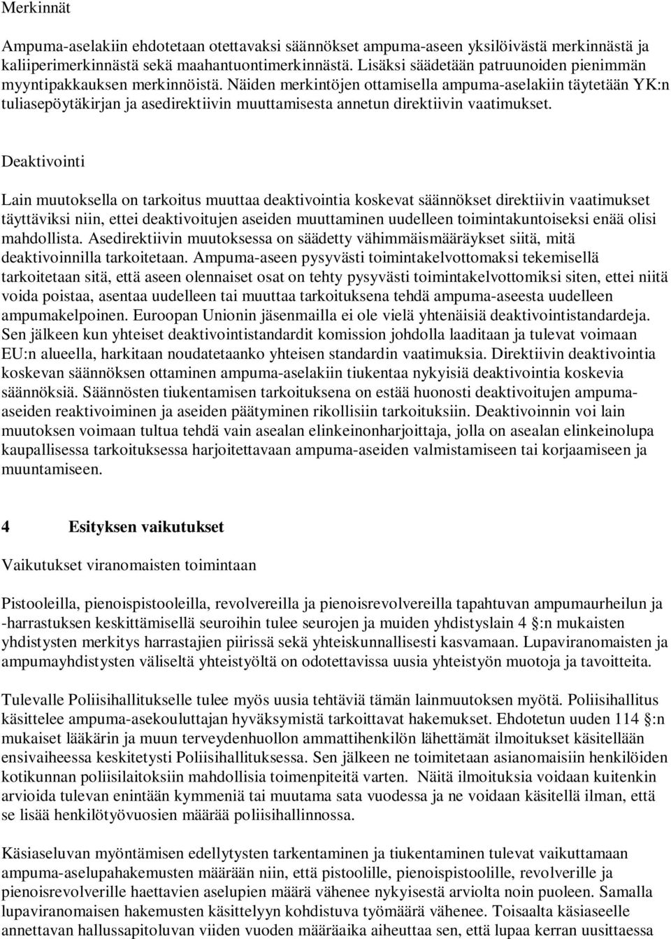 Näiden merkintöjen ottamisella ampuma-aselakiin täytetään YK:n tuliasepöytäkirjan ja asedirektiivin muuttamisesta annetun direktiivin vaatimukset.