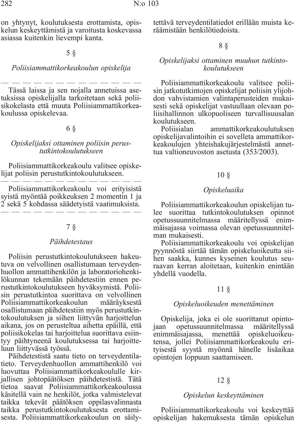 6 Opiskelijaksi ottaminen poliisin perustutkintokoulutukseen Poliisiammattikorkeakoulu valitsee opiskelijat poliisin perustutkintokoulutukseen.