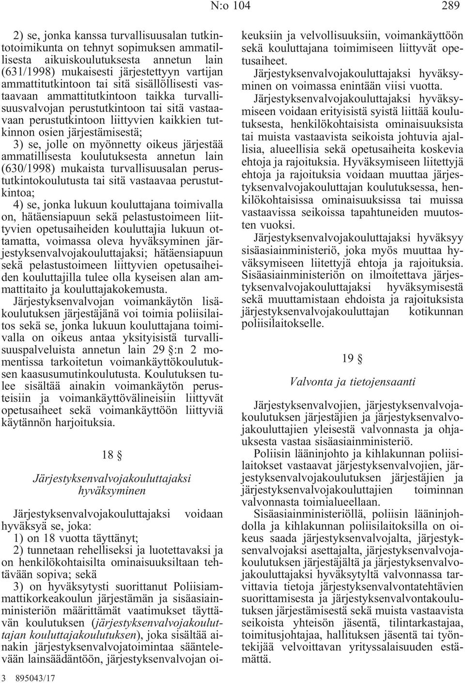 on myönnetty oikeus järjestää ammatillisesta koulutuksesta annetun lain (630/1998) mukaista turvallisuusalan perustutkintokoulutusta tai sitä vastaavaa perustutkintoa; 4) se, jonka lukuun