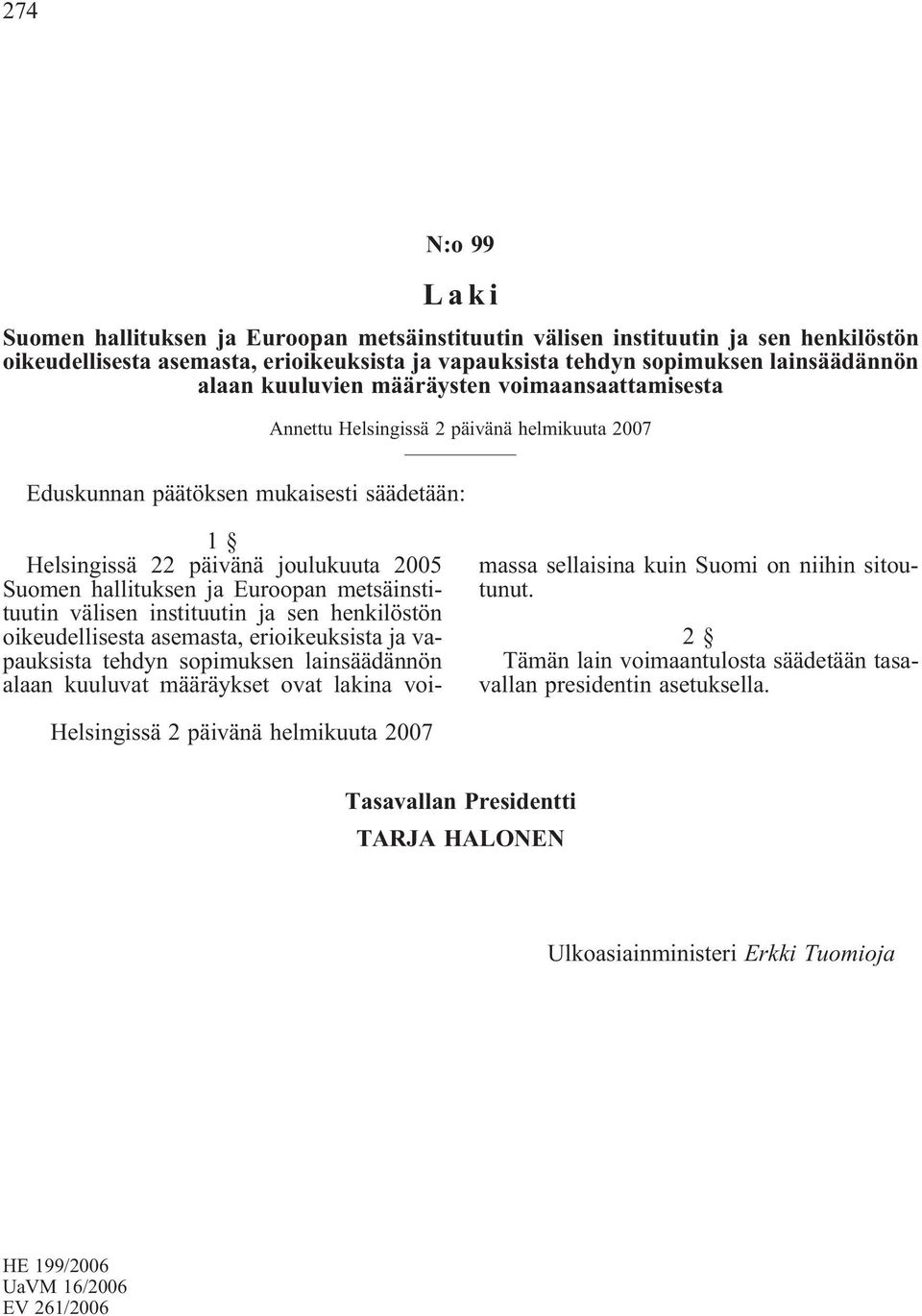 Euroopan metsäinstituutin välisen instituutin ja sen henkilöstön oikeudellisesta asemasta, erioikeuksista ja vapauksista tehdyn sopimuksen lainsäädännön alaan kuuluvat määräykset ovat lakina voimassa