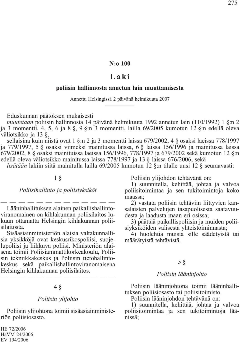 679/2002, 4 osaksi laeissa 778/1997 ja 779/1997, 5 osaksi viimeksi mainitussa laissa, 6 laissa 156/1996 ja mainitussa laissa 679/2002, 8 osaksi mainituissa laeissa 156/1996, 778/1997 ja 679/2002 sekä