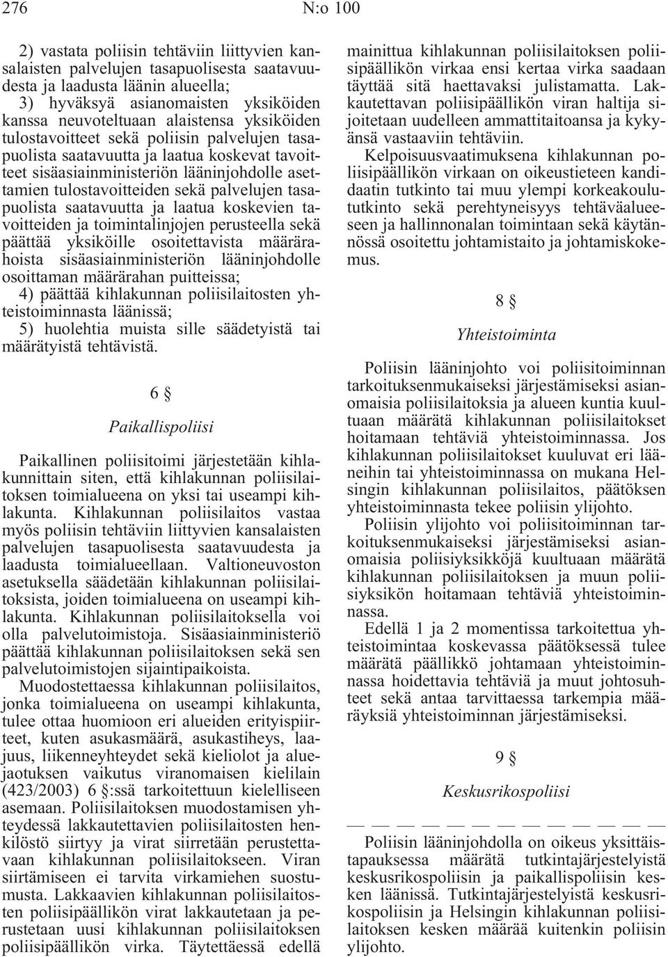 tasapuolista saatavuutta ja laatua koskevien tavoitteiden ja toimintalinjojen perusteella sekä päättää yksiköille osoitettavista määrärahoista sisäasiainministeriön lääninjohdolle osoittaman