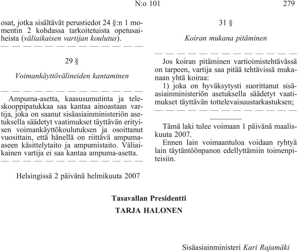 täyttävän erityisen voimankäyttökoulutuksen ja osoittanut vuosittain, että hänellä on riittävä ampumaaseen käsittelytaito ja ampumistaito. Väliaikainen vartija ei saa kantaa ampuma-asetta.