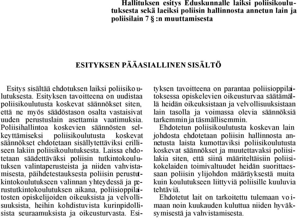 Poliisihallintoa koskevien säännösten selkeyttämiseksi poliisikoulutusta koskevat säännökset ehdotetaan sisällytettäviksi erilliseen lakiin poliisikoulutuksesta.