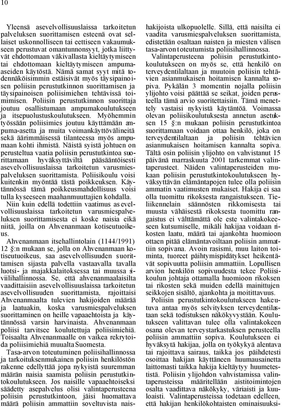 Nämä samat syyt mitä todennäköisimmin estäisivät myös täysipainoisen poliisin perustutkinnon suorittamisen ja täysipainoisen poliisimiehen tehtävissä toimimisen.