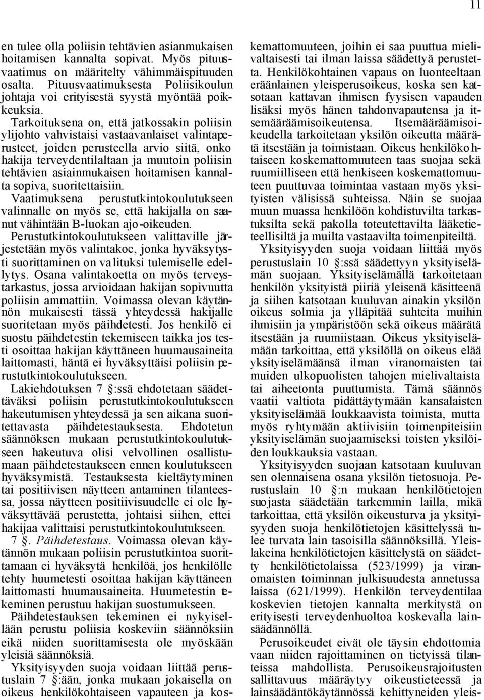 Tarkoituksena on, että jatkossakin poliisin ylijohto vahvistaisi vastaavanlaiset valintaperusteet, joiden perusteella arvio siitä, onko hakija terveydentilaltaan ja muutoin poliisin tehtävien