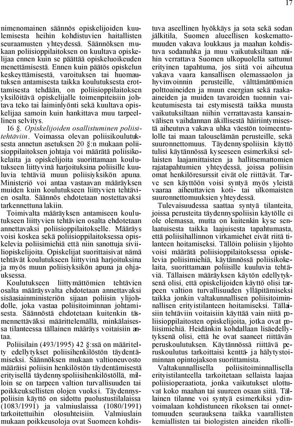 Ennen kuin päätös opiskelun keskeyttämisestä, varoituksen tai huomautuksen antamisesta taikka koulutuksesta erottamisesta tehdään, on poliisioppilaitoksen yksilöitävä opiskelijalle toimenpiteisiin