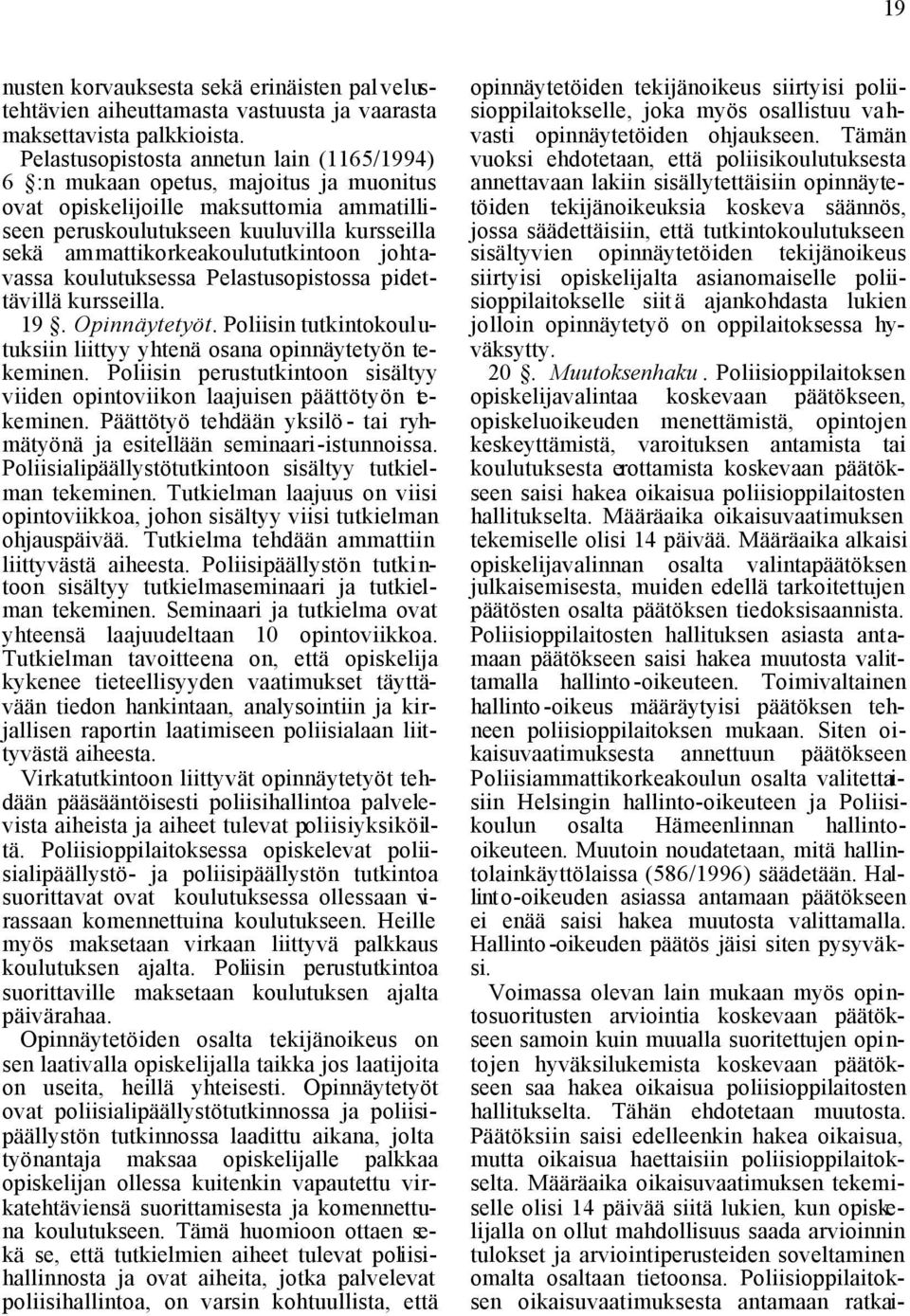 ammattikorkeakoulututkintoon johtavassa koulutuksessa Pelastusopistossa pidettävillä kursseilla. 19. Opinnäytetyöt. Poliisin tutkintokoulutuksiin liittyy yhtenä osana opinnäytetyön tekeminen.