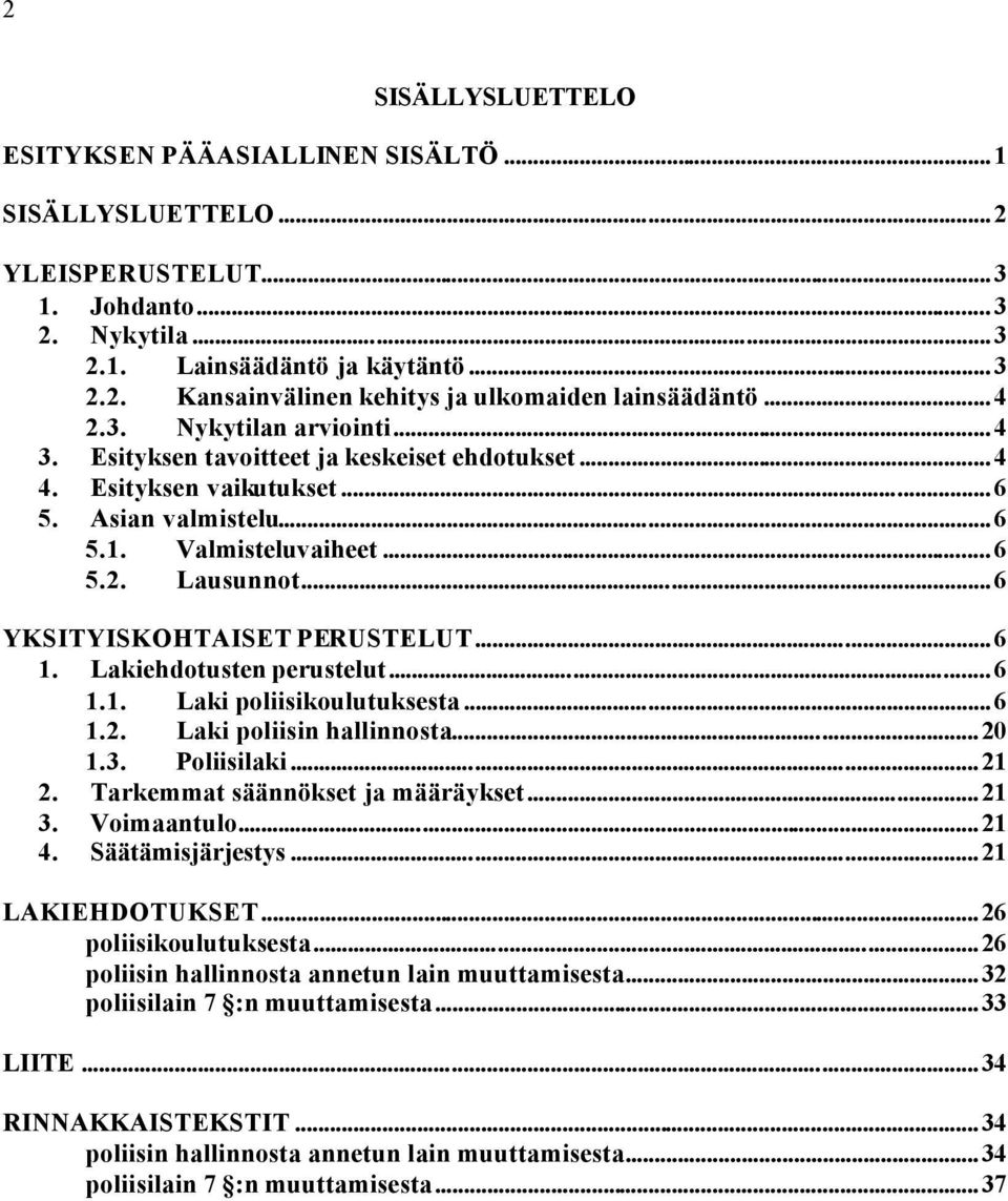 ..6 YKSITYISKOHTAISET PERUSTELUT...6 1. Lakiehdotusten perustelut...6 1.1. Laki poliisikoulutuksesta...6 1.2. Laki poliisin hallinnosta...20 1.3. Poliisilaki...21 2.