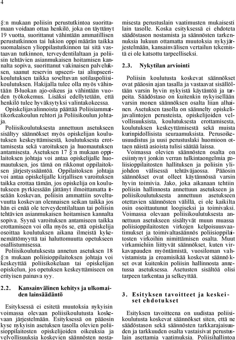 aliupseerikoulutuksen taikka soveltuvan sotilaspoliisikoulutuksen. Hakijalla tulee olla myös vähintään B-luokan ajo-oikeus ja vähintään vuoden työkokemus.