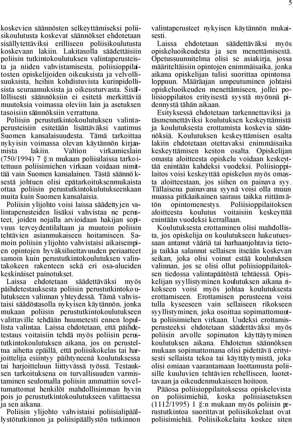 kurinpidollisista seuraamuksista ja oikeusturvasta. Sisällöllisesti säännöksiin ei esitetä merkittäviä muutoksia voimassa oleviin lain ja asetuksen tasoisiin säännöksiin verrattuna.