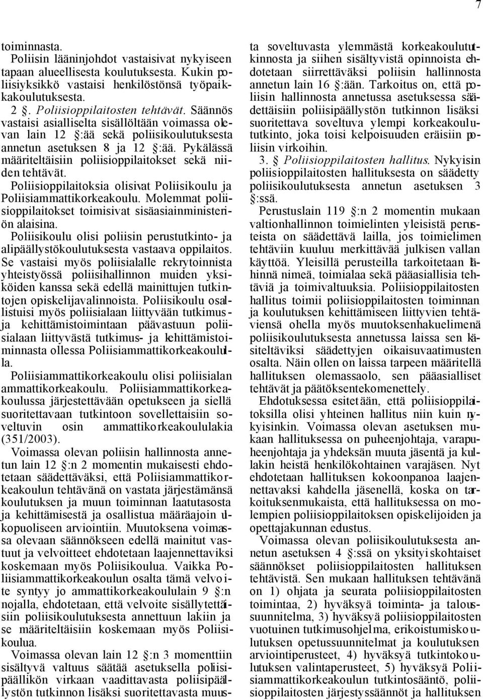 Poliisioppilaitoksia olisivat Poliisikoulu ja Poliisiammattikorkeakoulu. Molemmat poliisioppilaitokset toimisivat sisäasiainministeriön alaisina.