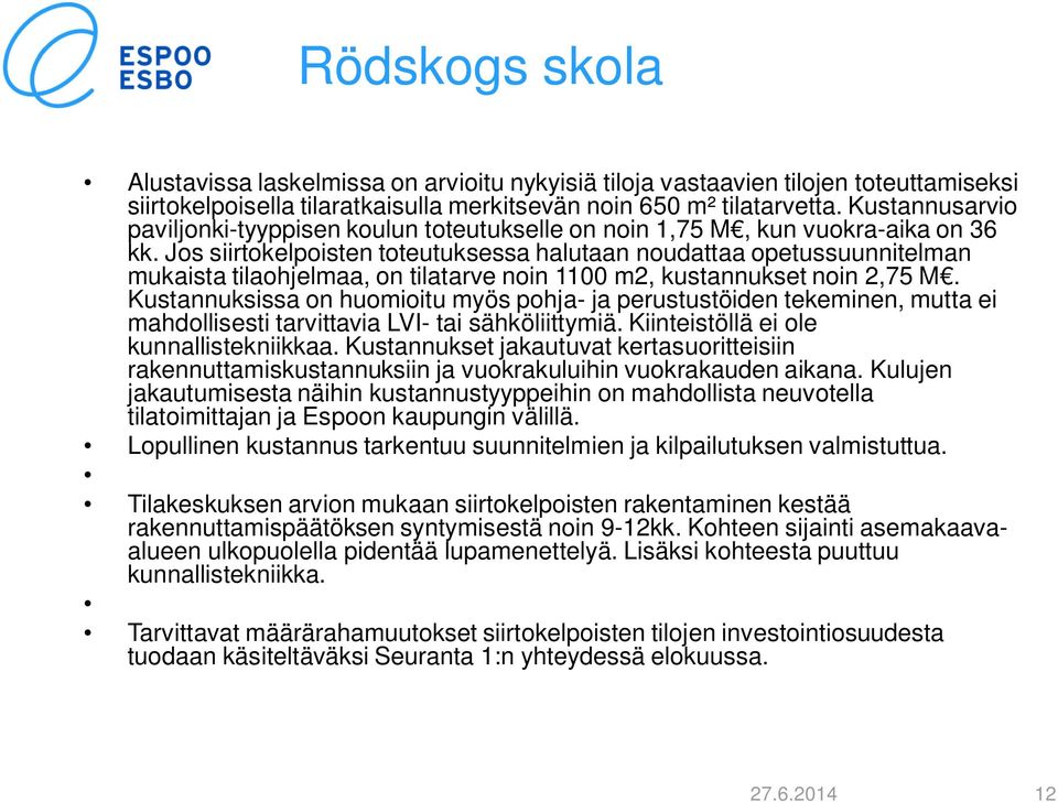 Jos siirtokelpoisten toteutuksessa halutaan noudattaa opetussuunnitelman mukaista tilaohjelmaa, on tilatarve noin 1100 m2, kustannukset noin 2,75 M.