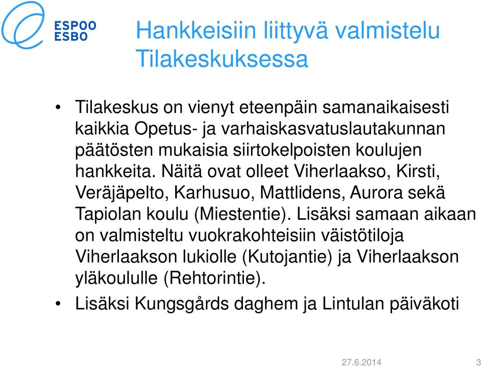 Näitä ovat olleet Viherlaakso, Kirsti, Veräjäpelto, Karhusuo, Mattlidens, Aurora sekä Tapiolan koulu (Miestentie).