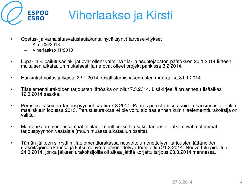 3.2014. Lisäkirjeellä on annettu lisäaikaa 12.3.2014 saakka. Perustusurakoiden tarjouspyynnöt saatiin 7.3.2014. Päätös perustamisurakoiden hankinnasta tehtiin maaliskuun lopussa 2013.