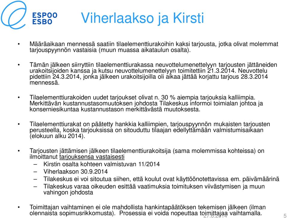 2014. Neuvottelu pidettiin 24.3.2014, jonka jälkeen urakoitsijoilla oli aikaa jättää korjattu tarjous 28.3.2014 mennessä. Tilaelementtiurakoiden uudet tarjoukset olivat n.