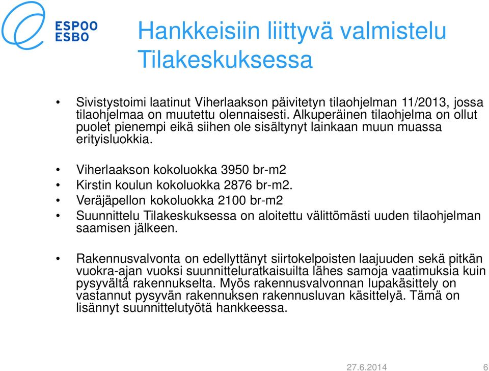 Veräjäpellon kokoluokka 2100 br-m2 Suunnittelu Tilakeskuksessa on aloitettu välittömästi uuden tilaohjelman saamisen jälkeen.