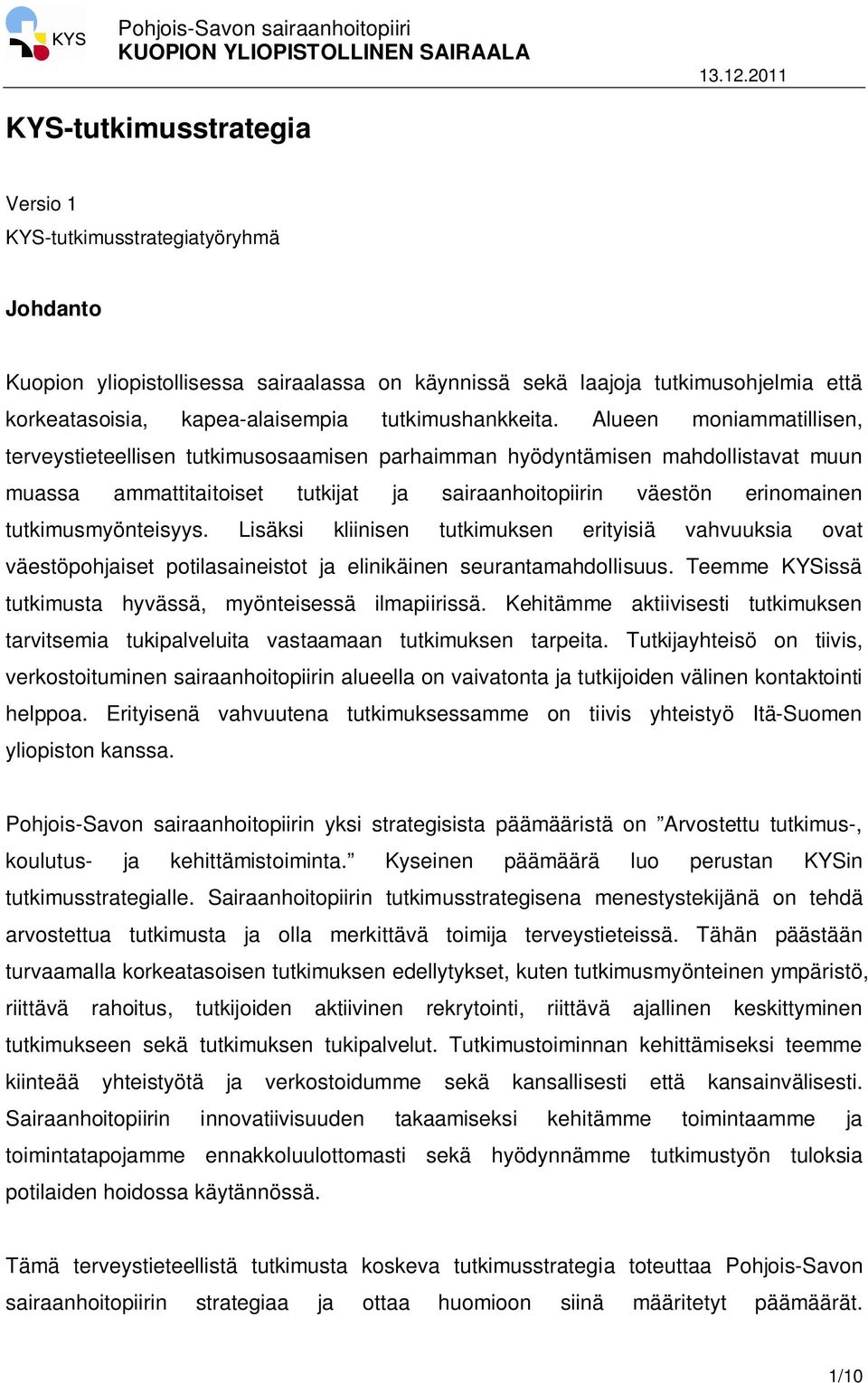 Alueen moniammatillisen, terveystieteellisen tutkimusosaamisen parhaimman hyödyntämisen mahdollistavat muun muassa ammattitaitoiset tutkijat ja sairaanhoitopiirin väestön erinomainen