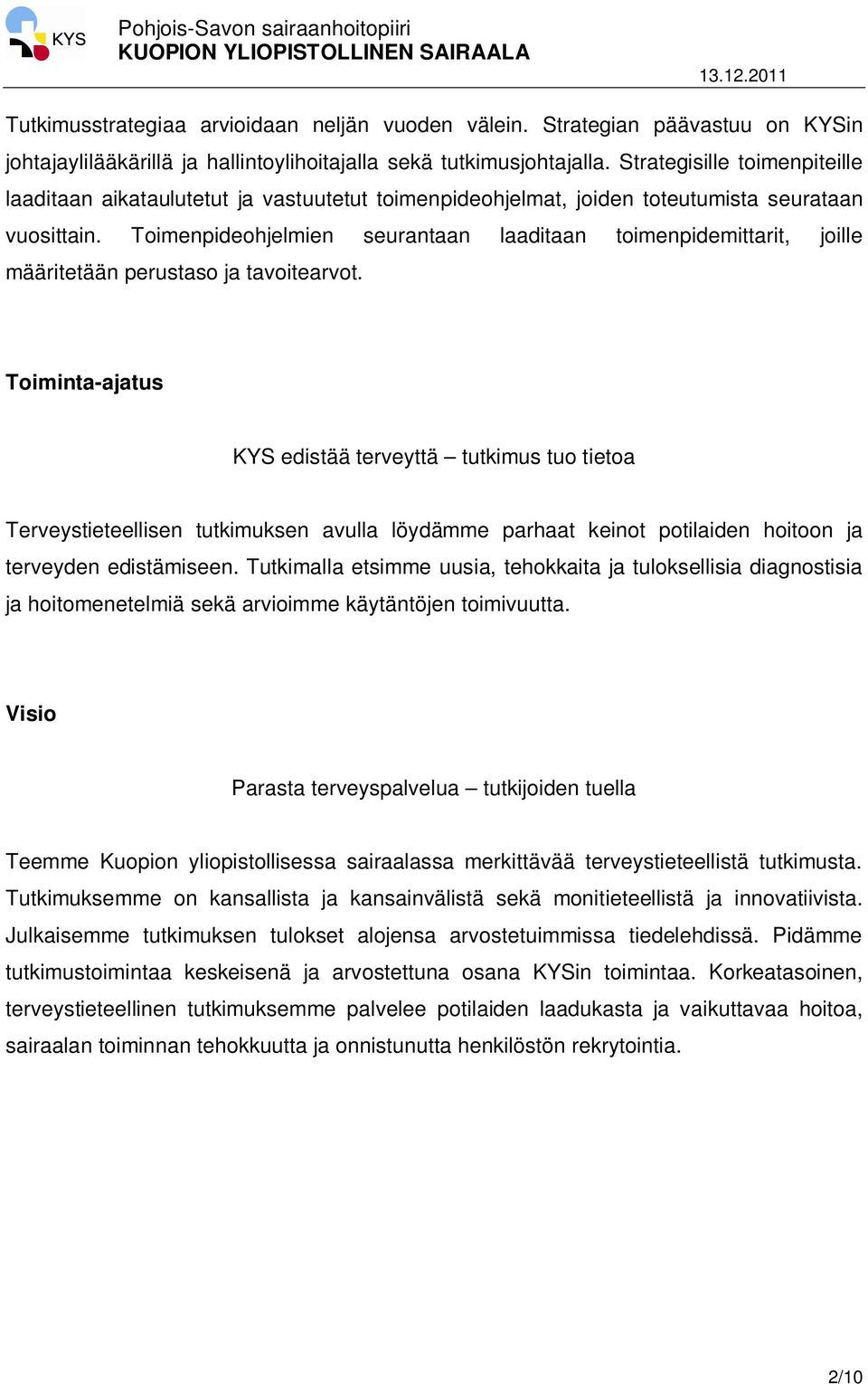 Toimenpideohjelmien seurantaan laaditaan toimenpidemittarit, joille määritetään perustaso ja tavoitearvot.