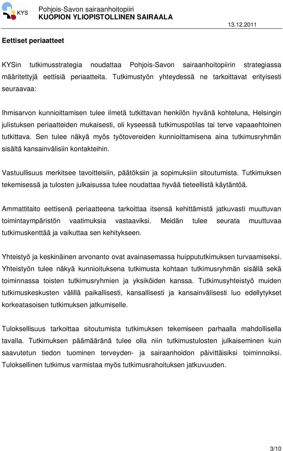 kyseessä tutkimuspotilas tai terve vapaaehtoinen tutkittava. Sen tulee näkyä myös työtovereiden kunnioittamisena aina tutkimusryhmän sisältä kansainvälisiin kontakteihin.