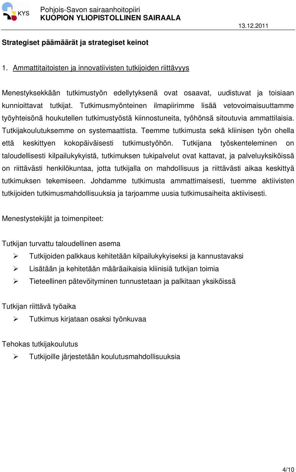 Tutkimusmyönteinen ilmapiirimme lisää vetovoimaisuuttamme työyhteisönä houkutellen tutkimustyöstä kiinnostuneita, työhönsä sitoutuvia ammattilaisia. Tutkijakoulutuksemme on systemaattista.