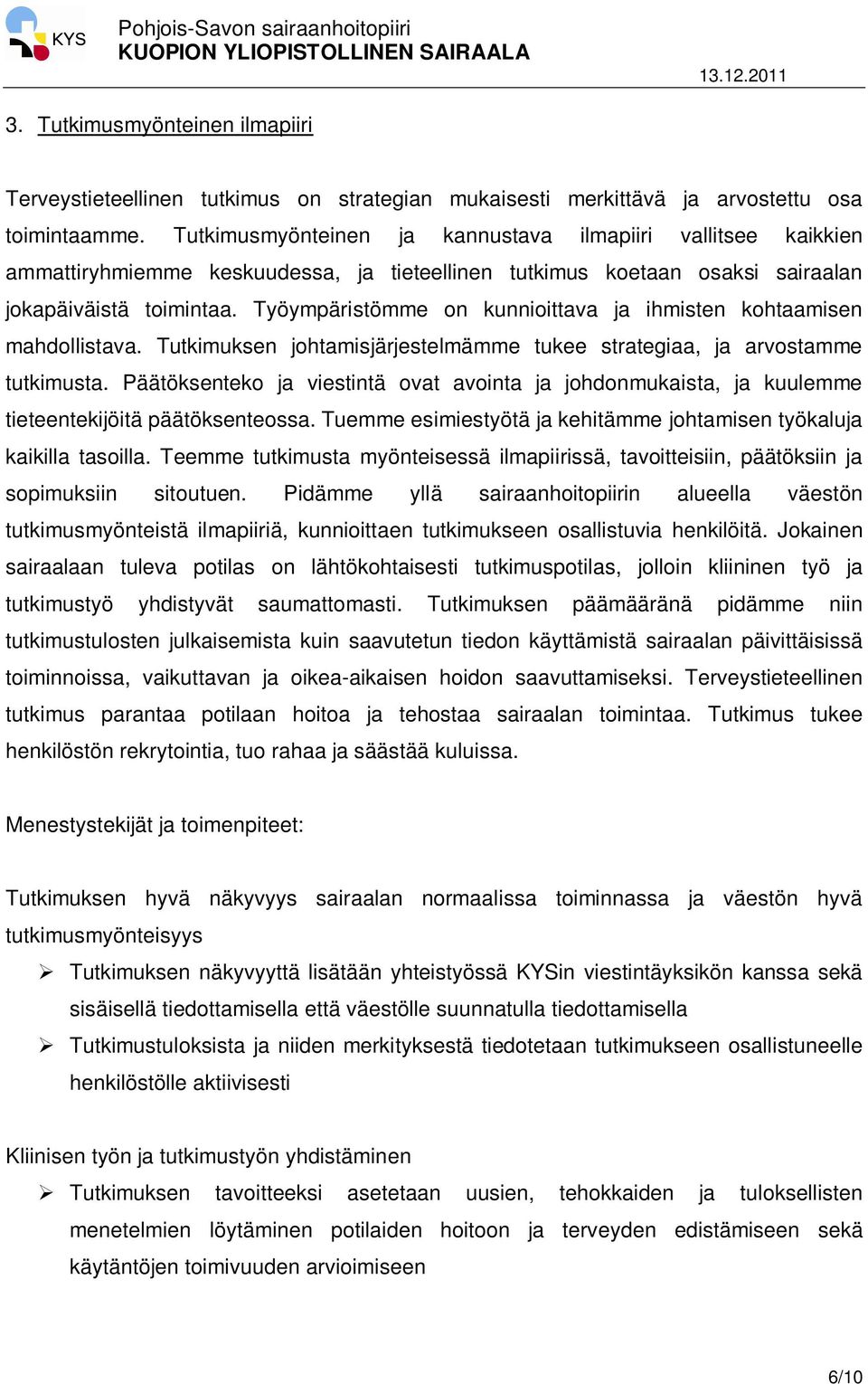 Työympäristömme on kunnioittava ja ihmisten kohtaamisen mahdollistava. Tutkimuksen johtamisjärjestelmämme tukee strategiaa, ja arvostamme tutkimusta.