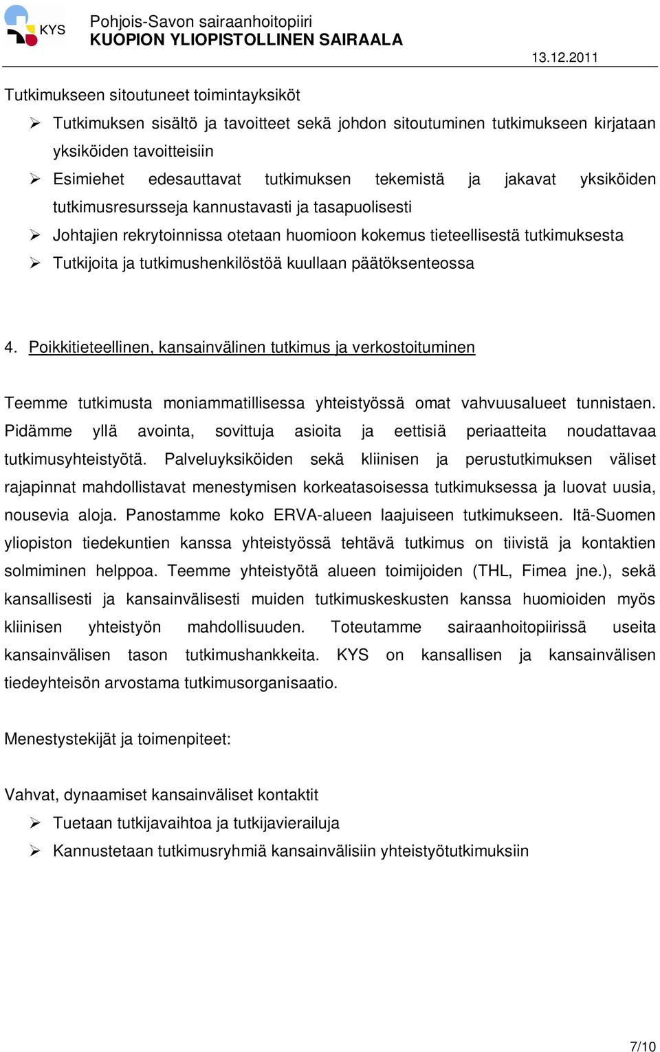 päätöksenteossa 4. Poikkitieteellinen, kansainvälinen tutkimus ja verkostoituminen Teemme tutkimusta moniammatillisessa yhteistyössä omat vahvuusalueet tunnistaen.