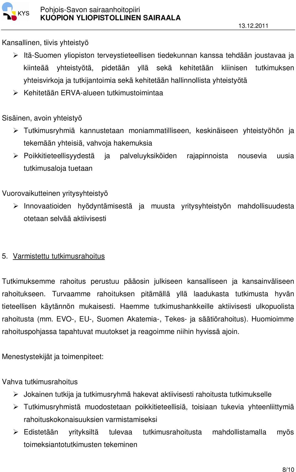 yhteistyöhön ja tekemään yhteisiä, vahvoja hakemuksia Poikkitieteellisyydestä ja palveluyksiköiden rajapinnoista nousevia uusia tutkimusaloja tuetaan Vuorovaikutteinen yritysyhteistyö Innovaatioiden