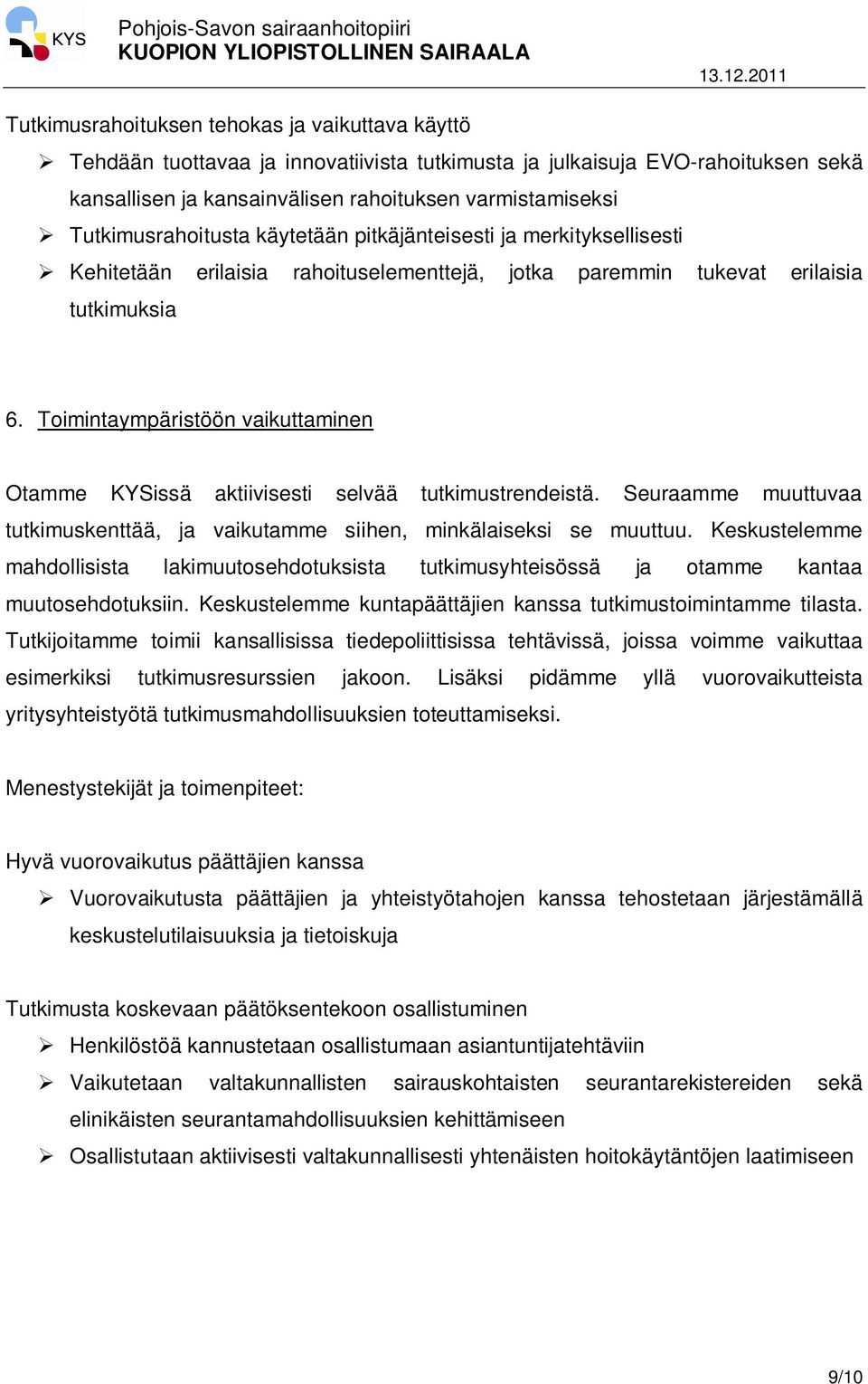 Toimintaympäristöön vaikuttaminen Otamme KYSissä aktiivisesti selvää tutkimustrendeistä. Seuraamme muuttuvaa tutkimuskenttää, ja vaikutamme siihen, minkälaiseksi se muuttuu.