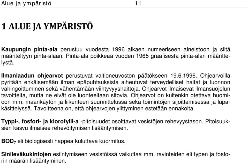 Ohjearvoilla pyritään ehkäisemään ilman epäpuhtauksista aiheutuvat terveydelliset haitat ja luonnon vahingoittuminen sekä vähentämään viihtyvyyshaittoja.