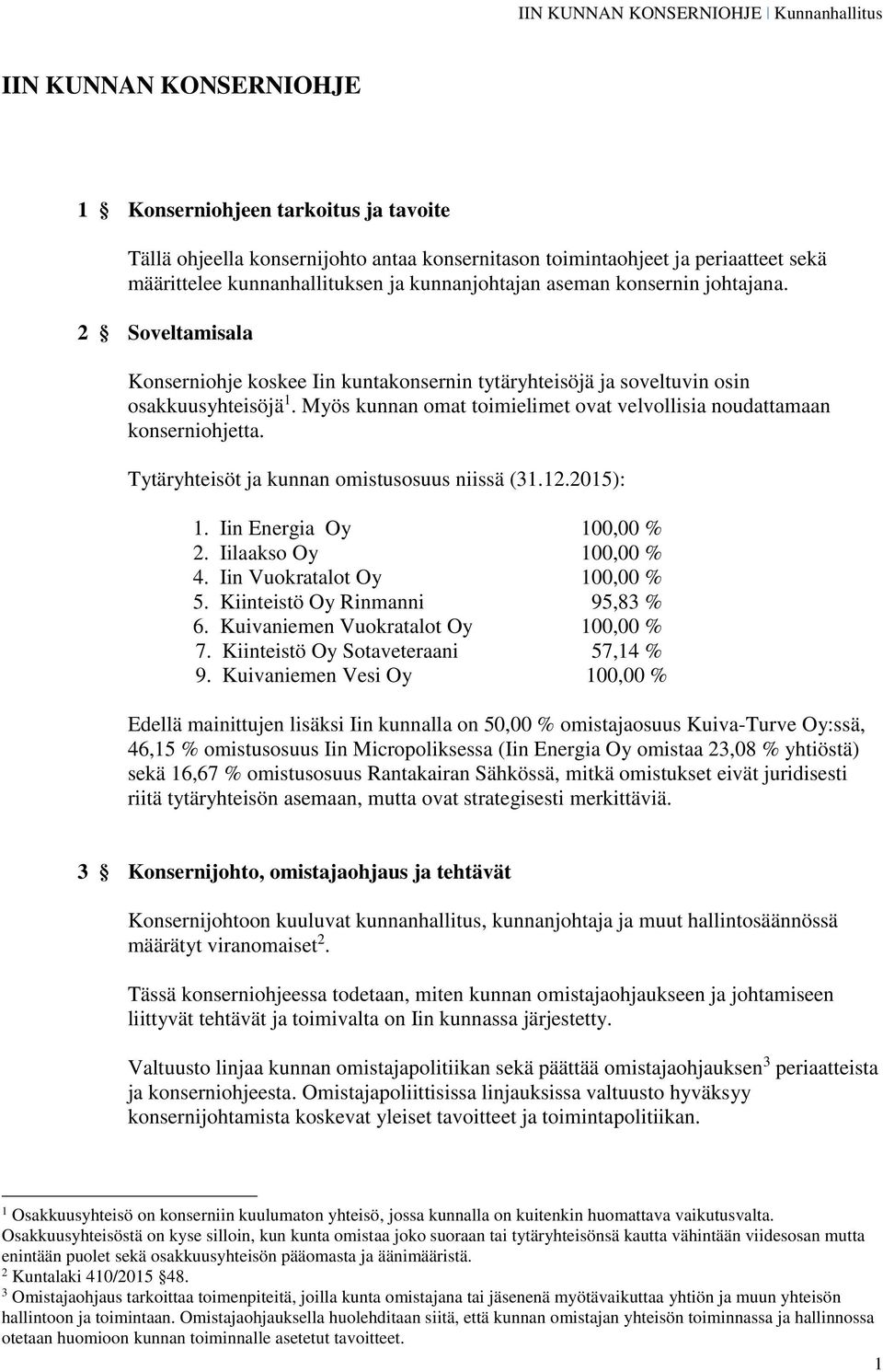 Myös kunnan omat toimielimet ovat velvollisia noudattamaan konserniohjetta. Tytäryhteisöt ja kunnan omistusosuus niissä (31.12.2015): 1. Iin Energia Oy 100,00 % 2. Iilaakso Oy 100,00 % 4.