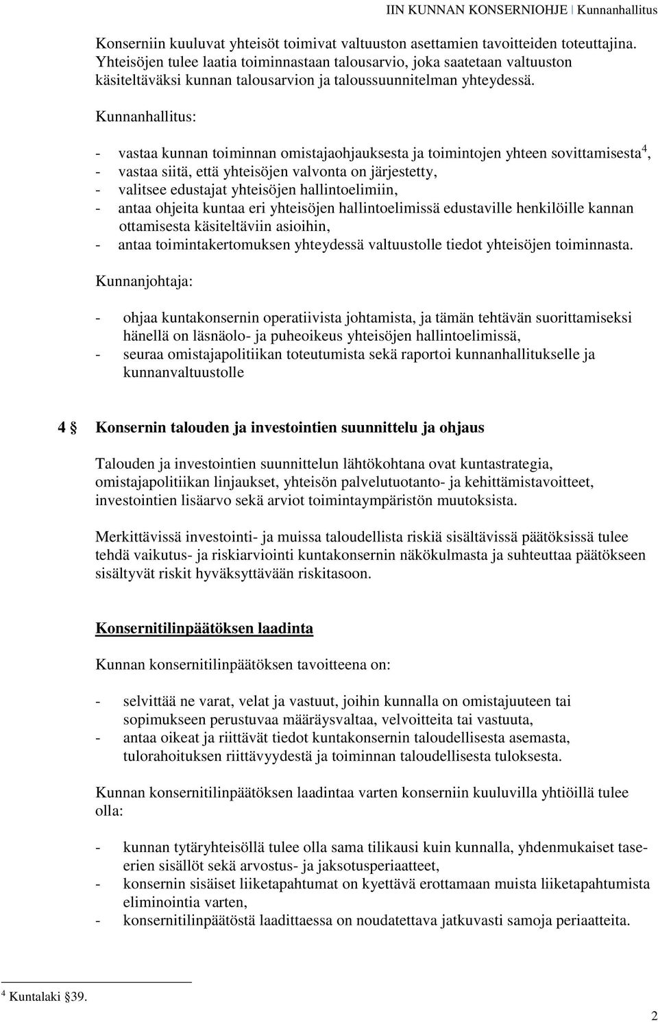 Kunnanhallitus: - vastaa kunnan toiminnan omistajaohjauksesta ja toimintojen yhteen sovittamisesta 4, - vastaa siitä, että yhteisöjen valvonta on järjestetty, - valitsee edustajat yhteisöjen