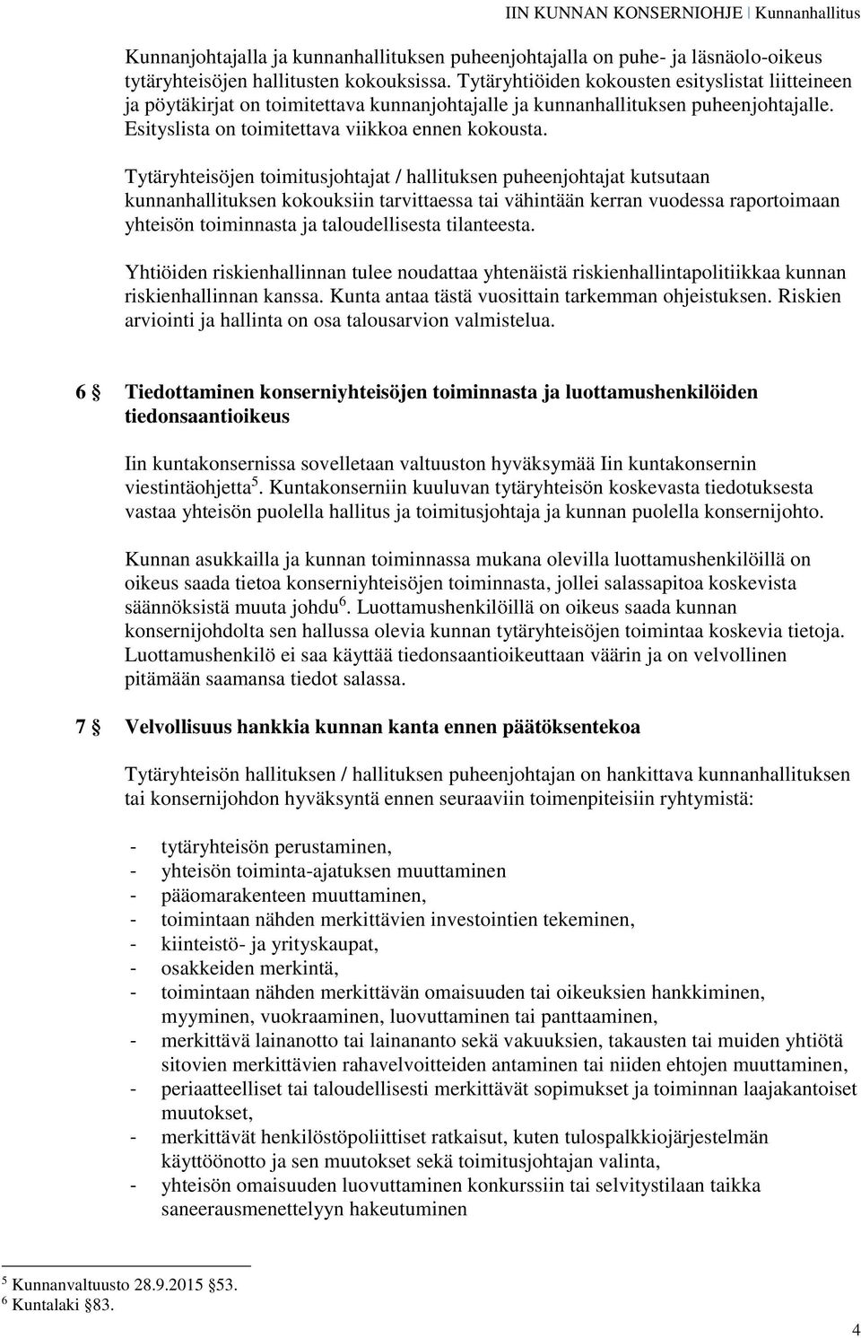 Tytäryhteisöjen toimitusjohtajat / hallituksen puheenjohtajat kutsutaan kunnanhallituksen kokouksiin tarvittaessa tai vähintään kerran vuodessa raportoimaan yhteisön toiminnasta ja taloudellisesta