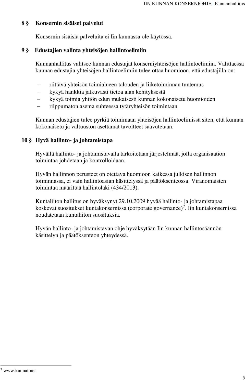 Valittaessa kunnan edustajia yhteisöjen hallintoelimiin tulee ottaa huomioon, että edustajilla on: riittävä yhteisön toimialueen talouden ja liiketoiminnan tuntemus kykyä hankkia jatkuvasti tietoa