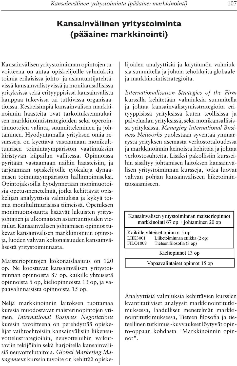 Keskeisimpiä kansainvälisen markkinoinnin haasteita ovat tarkoituksenmukaisen markkinointistrategioiden sekä operointimuotojen valinta, suunnitteleminen ja johtaminen.