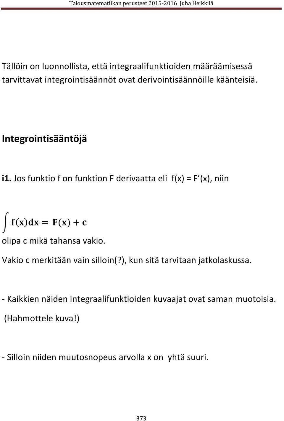 Jos funktio f on funktion F derivaatta eli f(x) = F (x), niin f(x)dx = F(x) + c olipa c mikä tahansa vakio.