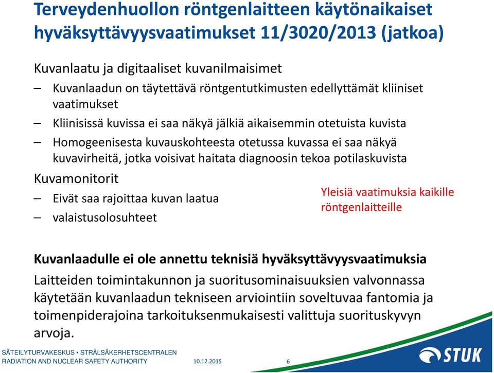 diagnoosin tekoa potilaskuvista Kuvamonitorit Eivät saa rajoittaa kuvan laatua valaistusolosuhteet Yleisiä vaatimuksia kaikille röntgenlaitteille Kuvanlaadulle ei ole annettu teknisiä