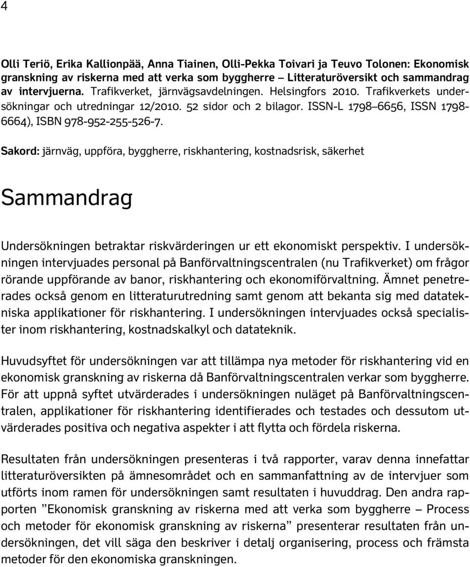 Sakord: järnväg, uppföra, byggherre, riskhantering, kostnadsrisk, säkerhet Sammandrag Undersökningen betraktar riskvärderingen ur ett ekonomiskt perspektiv.