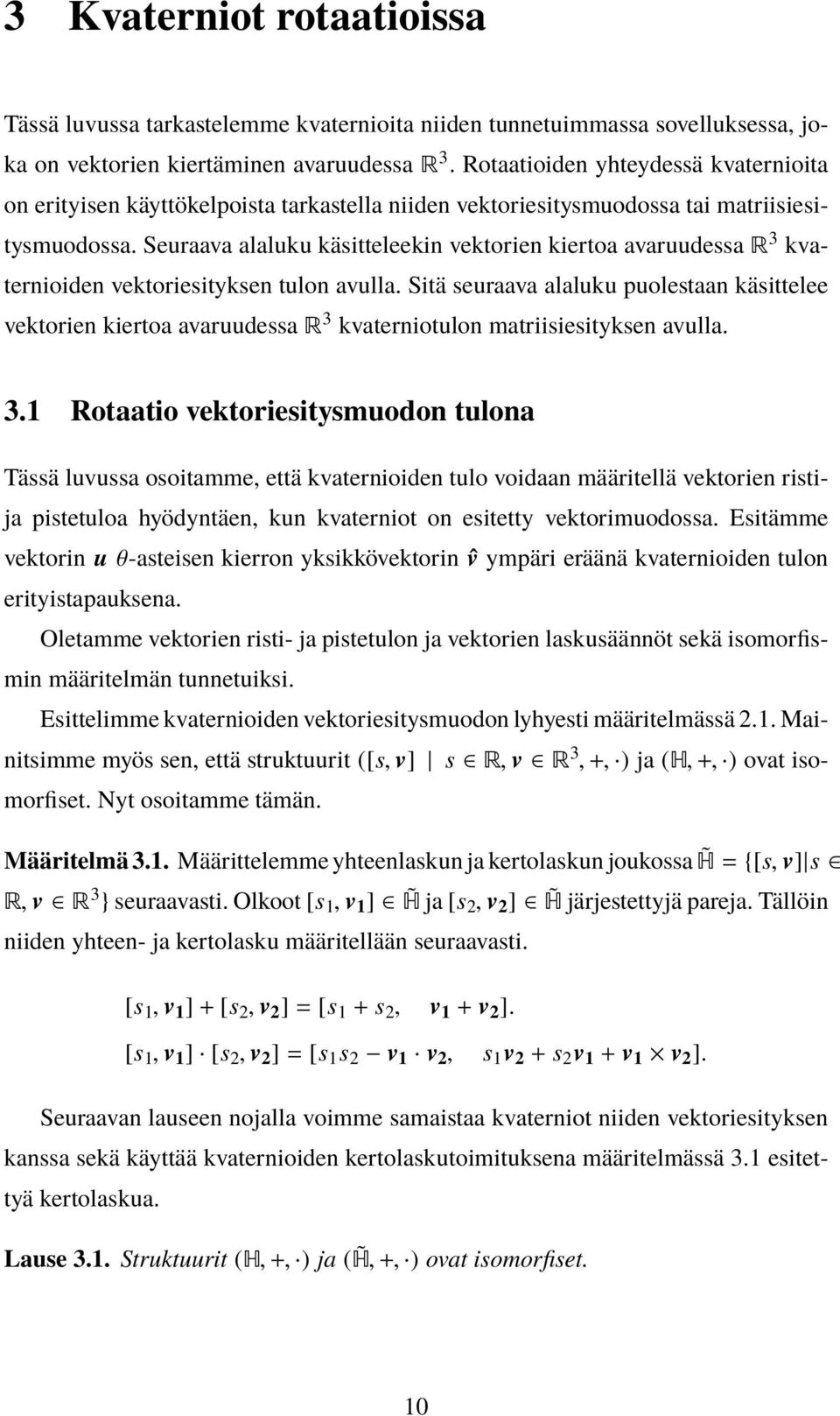 Seuraava alaluku käsitteleekin vektorien kiertoa avaruudessa R 3 kvaternioiden vektoriesityksen tulon avulla.