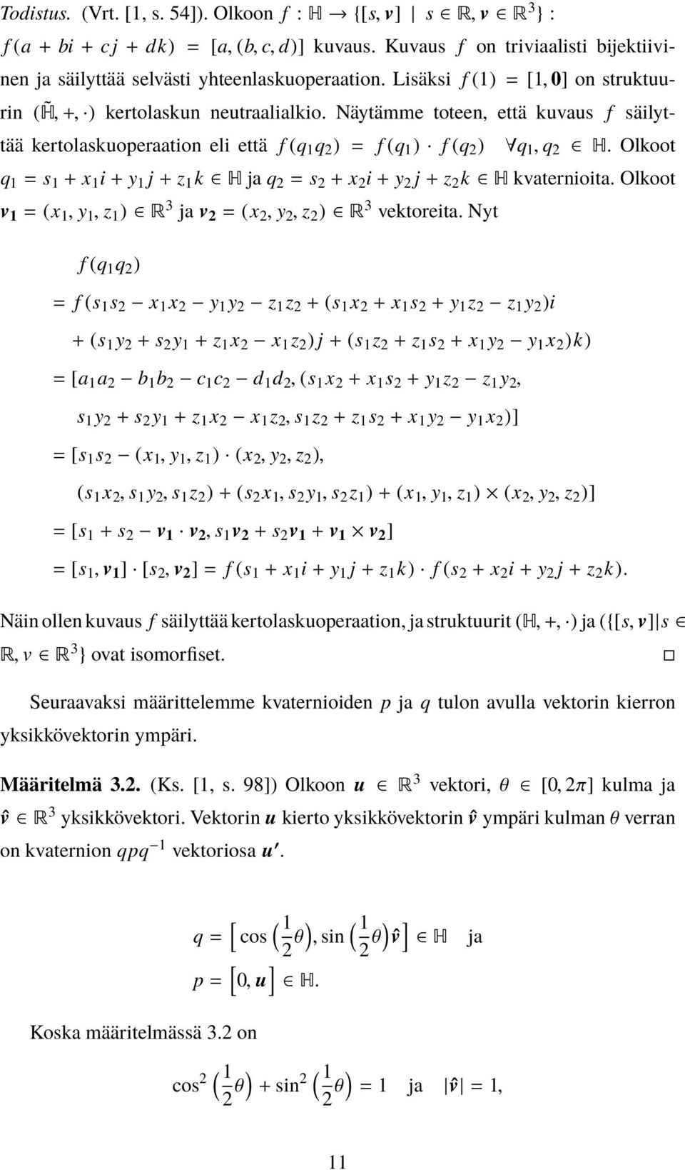 Olkoot q 1 = s 1 + x 1 i + y 1 j + z 1 k H ja q = s + x i + y j + z k H kvaternioita. Olkoot v 1 = (x 1, y 1, z 1 ) R 3 ja v = (x, y, z ) R 3 vektoreita.