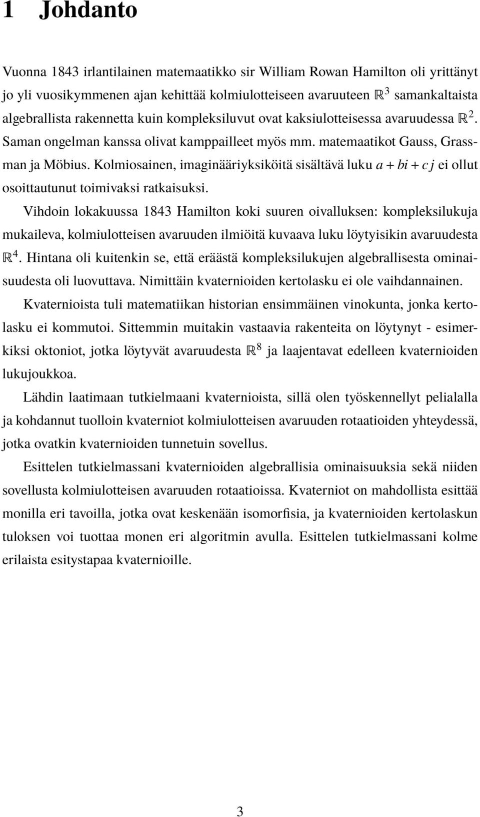 Kolmiosainen, imaginääriyksiköitä sisältävä luku a + bi + c j ei ollut osoittautunut toimivaksi ratkaisuksi.