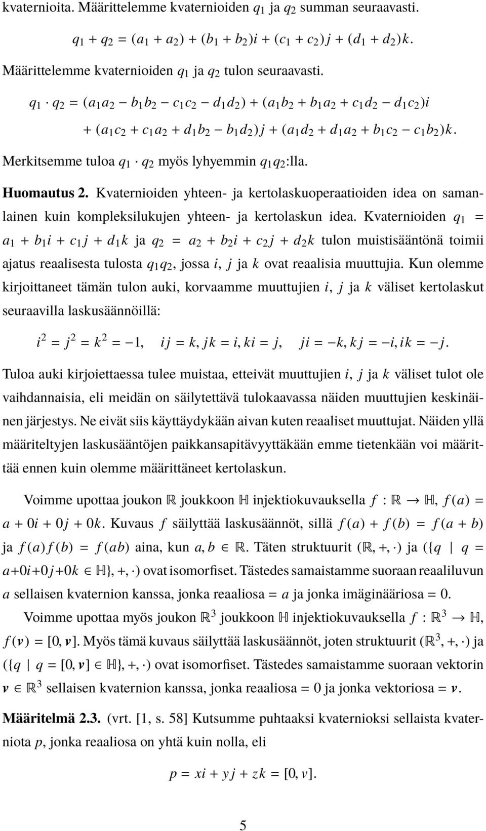 Kvaternioiden yhteen- ja kertolaskuoperaatioiden idea on samanlainen kuin kompleksilukujen yhteen- ja kertolaskun idea.