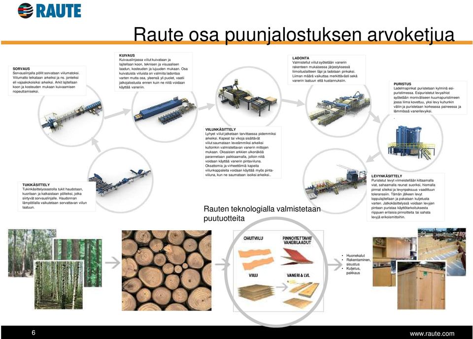 Osa kuivatuista viiluista on valmiita ladontaa varten mutta osa, yleensä yli puolet, vaatii jatkojalostusta ennen kuin ne niitä voidaan käyttää vaneriin.