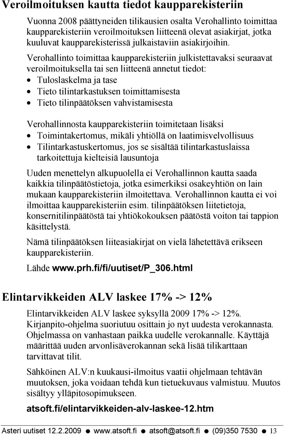 Verohallinto toimittaa kaupparekisteriin julkistettavaksi seuraavat veroilmoituksella tai sen liitteenä annetut tiedot: Tuloslaskelma ja tase Tieto tilintarkastuksen toimittamisesta Tieto