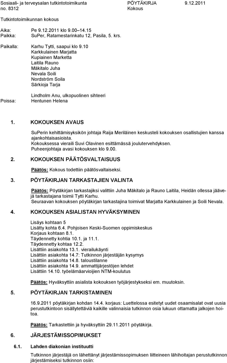 10 Karkkulainen Marjatta Kupiainen Marketta Laitila Rauno Mäkitalo Juha Nevala Soili Nordström Soila Särkioja Tarja Poissa: Lindholm Anu, ulkopuolinen sihteeri Hentunen Helena 1.